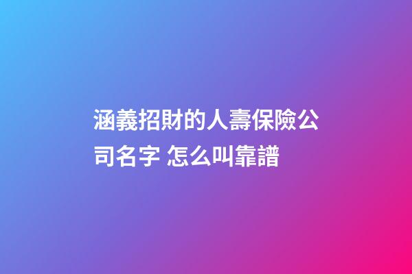 涵義招財的人壽保險公司名字 怎么叫靠譜-第1張-公司起名-玄機派